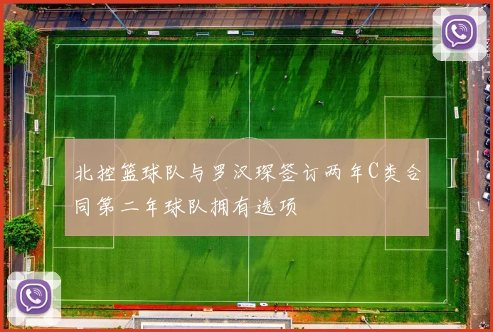 北控篮球队与罗汉琛签订两年C类合同第二年球队拥有选项